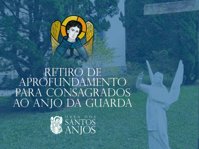 Retiro de aprofundamento para Consagrados ao Santo Anjo da Guarda - 21 a 24 de agosto